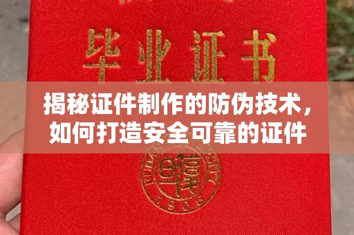兴庆揭秘证件制作的防伪技术，如何打造安全可靠的证件