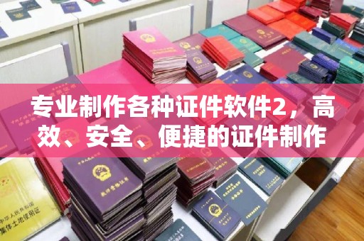 兴庆专业制作各种证件软件2，高效、安全、便捷的证件制作解决方案